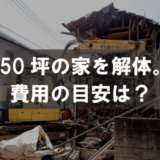 50坪の家を解体。費用の目安は?