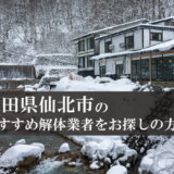 秋田県仙北市のおすすめ解体業者をお探しの方へ