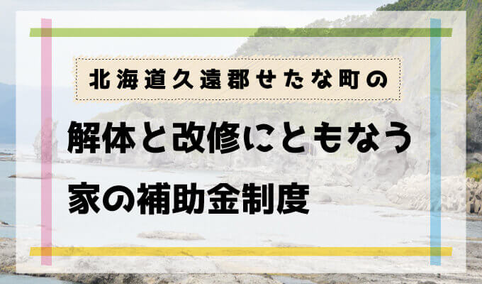 北海道久遠郡せたな町の解体と改修にともなう家の補助金制度 解体工事の情報館